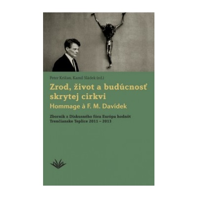 Zrod, život a budúcnosť skrytej cirkvi Hommage a F. M. Davídek