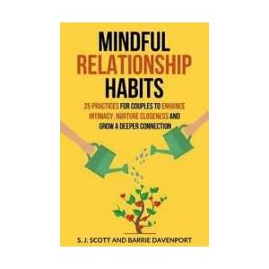 Mindful Relationship Habits: 25 Practices for Couples to Enhance Intimacy, Nurture Closeness, and Grow a Deeper Connection | S J Scott, Barrie Davenport (ISBN: 9781983507946)