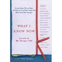 What I Know Now: Letters to My Younger Self Spragins EllynPaperback