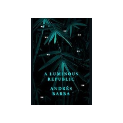 A Luminous Republic - Andrés Barba