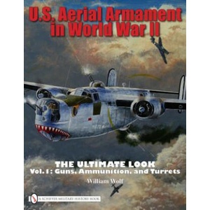 U. S. Aerial Armament in World War II Ultimate Look: Vol 1: Guns, Ammunition, and Turrets | William Wolf (ISBN: 9780764332357)