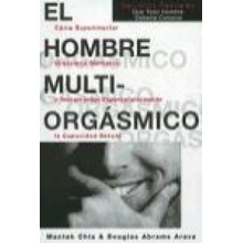 El hombre multiorgásmico : cómo experimentar orgasmos múltiples e incrementar espectacularmente la capacidad sexual