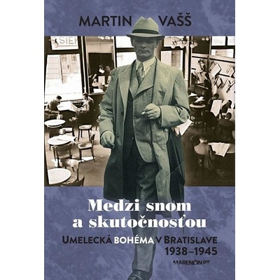 Medzi snom a skutočnosťou - bratislavská bohéma 1938-1945 Martin Vašš