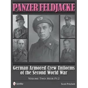 Panzer Feldjacke: German Armored Crew Uniforms of the Second World War, Vol 2: Heer Pt. 2. | Scott Pritchett (ISBN: 9780764343933)