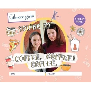 Gilmore Girls: You're My Coffee, Coffee, Coffee! A Fill-In Book | Michelle Morgan (ISBN: 9780762480074)