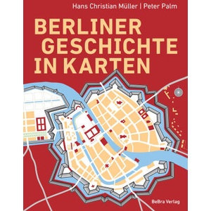 Berliner Geschichte in Karten | Hans Christian Müller, Peter Palm (ISBN: 9783814803463)