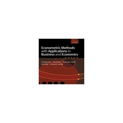 Econometric Methods with Applications in Business and Economics - Heij, Christiaan (Associate Professor at the Econometric Institute, Associate Professor at the Econometric Institute) a Boer, Paul de