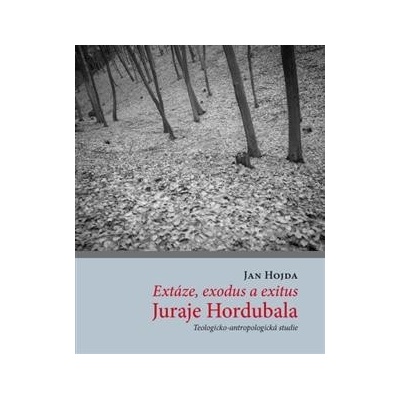 Extáze, exodus a exitus Juraje Hordubala
