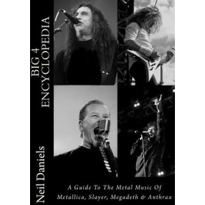 Big 4 Encyclopedia: A Guide To The Metal Music Of Metallica, Slayer, Megadeth & Anthrax | Neil Daniels (2016)