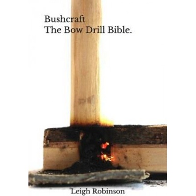 Bushcraft - The Bow Drill Bible. | Leigh Robinson