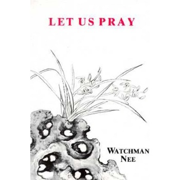 Let Us Pray | Watchman Nee, Stephen Kaung