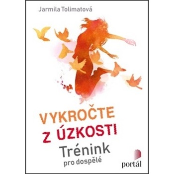 Vykročte z úzkosti - Trénink pro dospělé - Jarmila Tolimatová