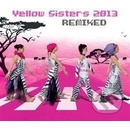 YELLOW SISTERS: REMIXED 2013 CD