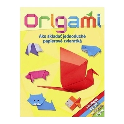Origami. Ako skladať jednoduché papierové zvieratká - Kolektív autorov SK - Kniha