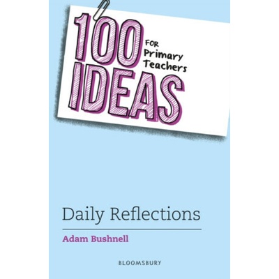 100 Ideas for Primary Teachers: Daily Reflections - Adam Bushnell