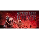 We Were Here Forever