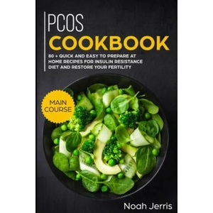 Pcos Cookbook: Main Course - 80 + Quick and Easy to Prepare at Home Recipes for Insulin Resistance Diet and Restore Your Fertility (P | Noah Jerris (ISBN: 9781793246707)