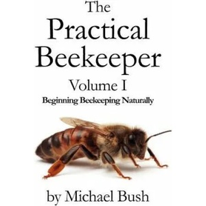 Practical Beekeeper Volume I Beginning Beekeeping Naturally | Michael Bush (ISBN: 9781614760610)