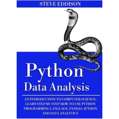 Python Data Analysis: An Introduction to Computer Science: Learn Step By Step How to Use Python Programming Language, Pandas, and How You Ca (Steve Eddison)()