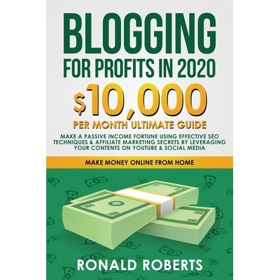 Blogging for Profit in 2020: 10,000/month ultimate guide - Make a Passive Income Fortune using Effective SEO Techniques & Affiliate Marketing Secre Ronald RobertsPaperback – Hledejceny.cz