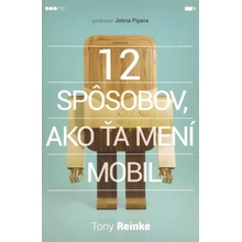 12 spôsobov, ako ťa mení mobil - Tony Reinke