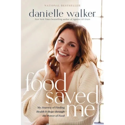 Food Saved Me: My Journey of Finding Health and Hope Through the Power of Food | Walker, Danielle