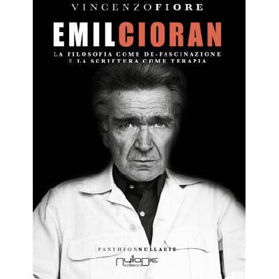 Emil Cioran. La filosofia come de-fascinazione e la scrittura come terapia | Vincenzo Fiore