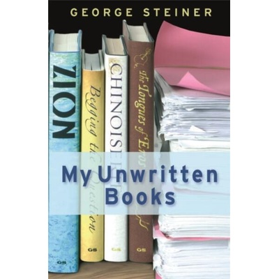 My Unwritten Books | George Steiner