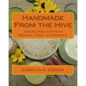 Handmade From the Hive: Making Products From Beeswax, Honey and Propolis | Carolyn K Gibson (2017)