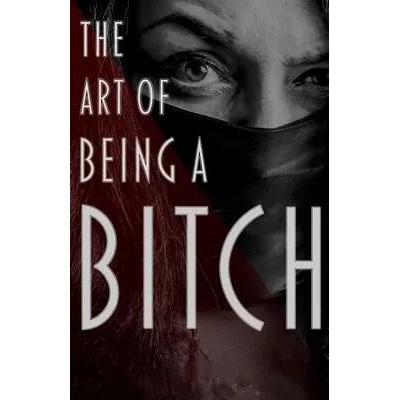 The Art of Being a Bitch: Putting Yourself First and Being at Peace with your Inner Bitch | K. C. Mendoza