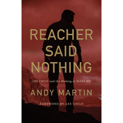Reacher Said Nothing - Lee Child and the Making of Make Me