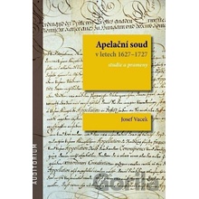 Apelační soud v letech 1627-1727 - Studie a prameny - Josef Vacek