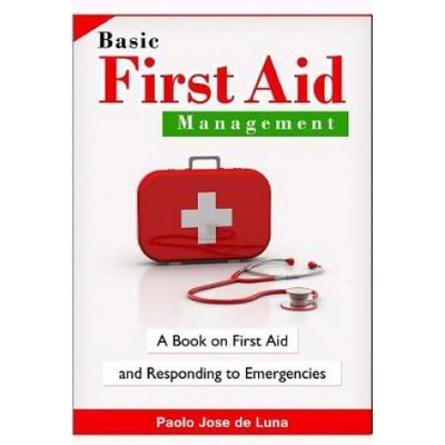 Basic First Aid Management: A Book on First Aid and Responding to Emergencies