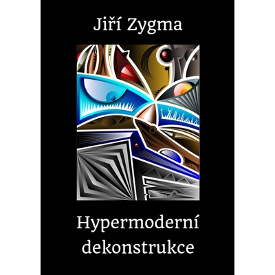 Hypermoderní dekonstrukce: Divadelní trilogie - Jiří Zygma