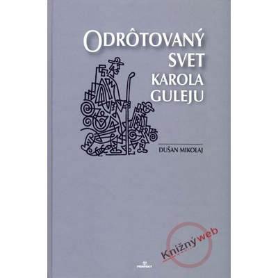 Odrôtovaný svet Karola Guleju - Dušan Mikolaj