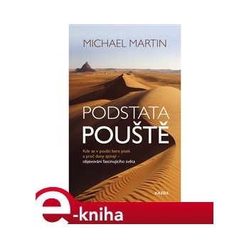 Martin Michael - Podstata pouště -- kde se v poušti bere písek a proč duny zpívají - objevování fascinujícího světa