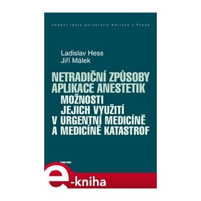 Netradiční způsoby aplikace anestetik. Možnosti jejich využití v urgentní medicíně a medicíně katastrof - Ladislav Hess, Jiří Málek