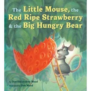 The Little Mouse, the Red Ripe Strawberry, and the Big Hungry Bear | Audrey Wood, Don Wood (ISBN: 9780358362609)