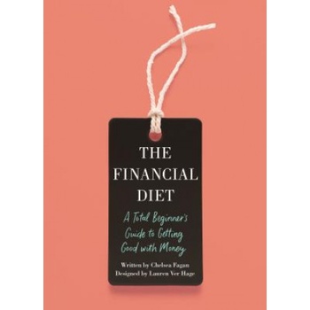 The Financial Diet: A Total Beginner's Guide to Getting Good with Money Fagan ChelseaPaperback