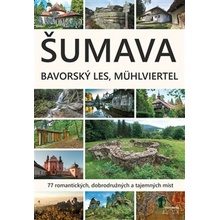 Šumava. Bavorský les, Mühlviertel - 77 romantických, dobrodr...