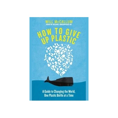 How to Give Up Plastic - A Guide to Changing the World, One Plastic Bottle at a Time. From the Head of Oceans at Greenpeace and spokesperson for their anti-plastic campaignPevná vazba