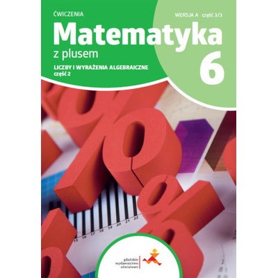 Matematyka z plusem ćwiczenia dla klasy 6 liczby i wyrażenie algebraiczne wersja A część 3/3 szkoła podstawowa wydanie 2022