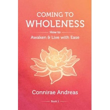 Coming to Wholeness: How to Awaken and Live with Ease Andreas ConniraePaperback