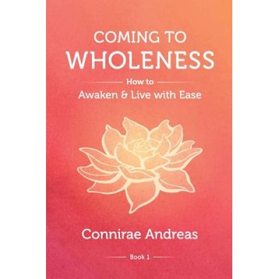 Coming to Wholeness: How to Awaken and Live with Ease Andreas ConniraePaperback