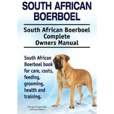South African Boerboel. South African Boerboel Complete Owners Manual. South African Boerboel book for care, costs, feeding, grooming, health and trai | George Hoppendale