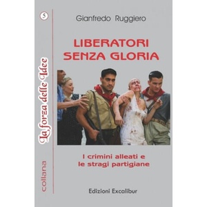 Liberatori Senza Gloria: I crimini alleati e le stragi partigiane | Gianfredo Ruggiero (2019)