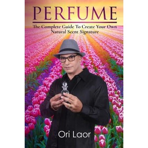 Perfume: The complete Guide To Create Your own Natural Scent Signature | Ori Laor (ISBN: 9781981886760)