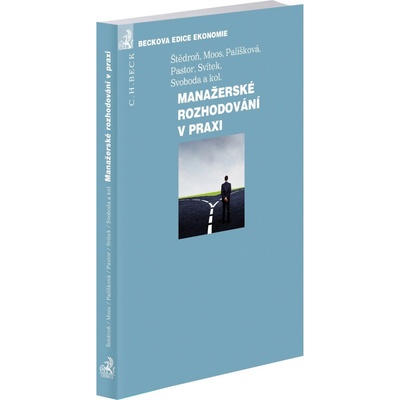 Manažerské rozhodování v praxi - Marcela Palíšková, Miroslav Svítek, Otto Pastor, Bohumír Štědroň, Libor Svoboda, Petr Moos