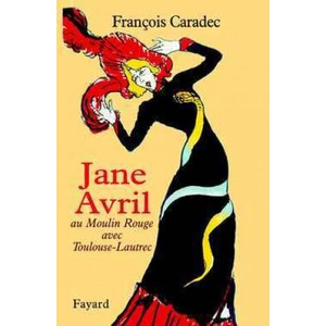 Jane Avril au Moulin rouge avec Toulouse-Lautrec | François Caradec (2001)