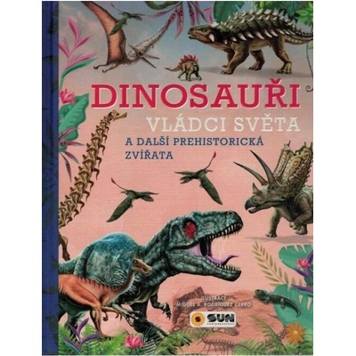 Dinosauři - Vládci světa a další prehistorická zvířata NAKLADATELSTVÍ SUN s.r.o.